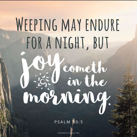 Joy Cometh in the Morning #MCDailyQuote Joy Cometh In The Morning, Joy Comes In The Morning, Psalms Verses, Joy In The Morning, Joy Quotes, Church Quotes, New Beginning Quotes, Lds Quotes, Bible Verse Art