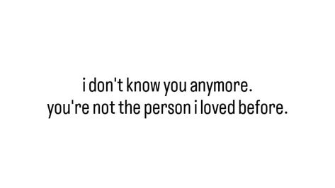 Your Not The Same Person Anymore Quotes, Your Not Who I Thought You Were Quotes, I Don't Mean Anything To You, I Don’t Need You Anymore Quotes, I Don't Know You Anymore, I Don’t Like You Anymore Quotes, I Don't Know Anymore, I Don’t Need You Anymore, I Don’t Know You Anymore