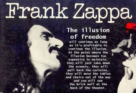 “The illusion of freedom will continue as long as it's profitable to continue the illusion. At the point where the illusion becomes t... Frank Zappa Quote, Heartfulness Meditation, Frank Vincent, Mothers Of Invention, Captain Beefheart, Dolly Parton Quotes, Fab Quotes, Online Quotes, Read Quotes