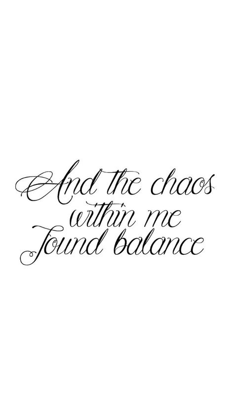 And the chaos within me found balance Nothing Matters Tattoo, Ribs Quotes, Therapy Thoughts, Balance Tattoo, Meaningful Sayings, Good Tattoo Quotes, Recovery Inspiration, Couple Tattoo, Reflection Quotes