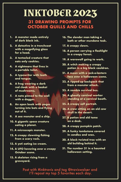 Join me for #Inktober 2023! Here's a list of 31 prompts to carry your drawing skills throughout the month! Be sure to post here and on Instagram and tag #inktravis! Inktober 2023 Prompt List, Drawing Prompts Halloween, November Drawing Prompts 2023, Cringetober 2023 List, Inktober Prompts 2023, October Art Prompts 2023, Ink Tober Prompts 2023, Horror Drawing Prompts, October Prompts 2023