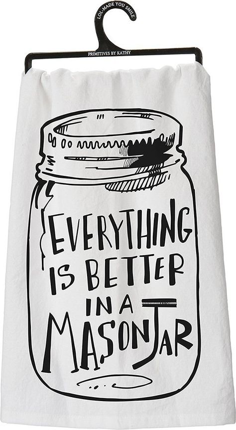 I need this towel! Primitives by Kathy Tea Towel - Everything Is Better in a Mason Jar Tea Towel Sayings, Towel Sayings, Chalk Paint Mason Jars, Mason Jar Kitchen, Diy Hanging Shelves, Diy Chalk Paint, Decor Ikea, Vintage Tea Towels, Closet Organization Diy