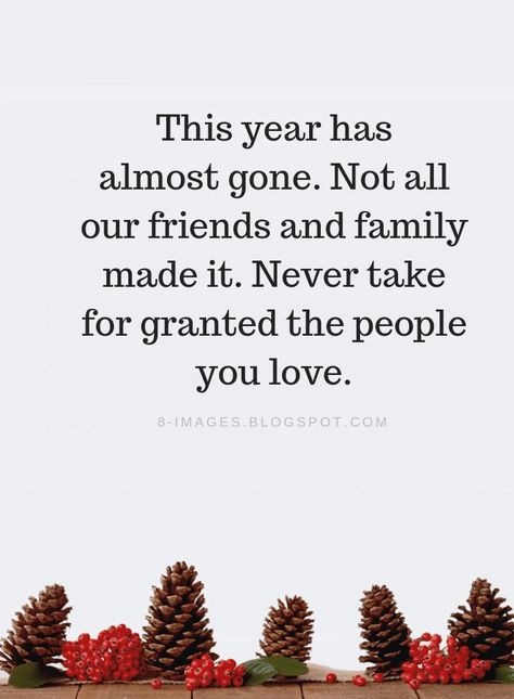 Year End Quotes This year has almost gone. Not all our friends and family made it. Never take for granted the people you love. This All Ends Quotes, Last Date Of Year Quotes, 2023 Is Almost Over, End Of Year Love Quotes, Thank You Year End Quotes, Almost New Year Quotes, Christmas Quotes Inspirational Families, Worst Year Of My Life Quotes 2023, Last Day Of 2023 Quotes