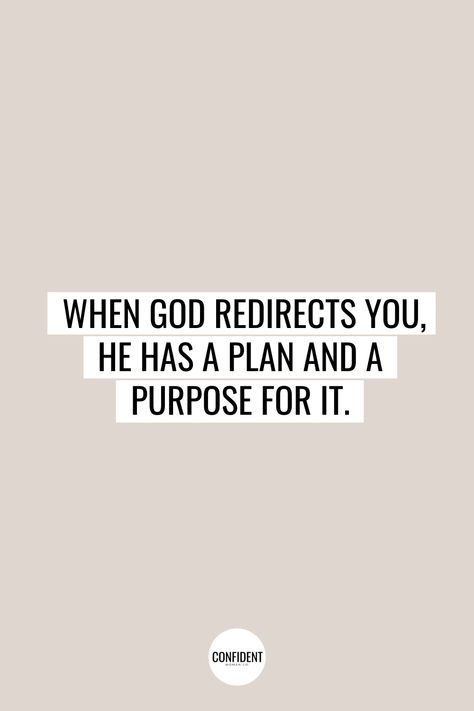 When God redirects you, he has a plan and a purpose for it. | Godly Quotes | Inspirational Quotes | Christian Quotes | Confident Woman Co. God Guides Quotes, Gods Redirection Quotes, God And Business Quotes, God Purpose Quotes, Gods Guidance Quotes, Gods Purpose Quotes, God Has A Plan Quotes, Redirection Quotes, Christian Quotes Powerful Faith