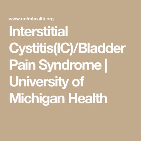 Interstitial Cystitis(IC)/Bladder Pain Syndrome | University of Michigan Health Bladder Health, Elimination Diet, Urinary Tract, University Of Michigan, Behavioral Therapy, Pelvic Floor, Disease, Michigan, Health Care