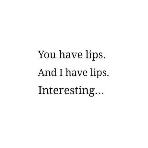 You have lips. And I have lips. Interesting... Tamil Comedy Memes, Flirty Memes, Crush Quotes For Him, Love Quotes Inspirational, Men Quotes Funny, Joke Stories, Funny Memes About Girls, Flirting Texts, Flirting Memes