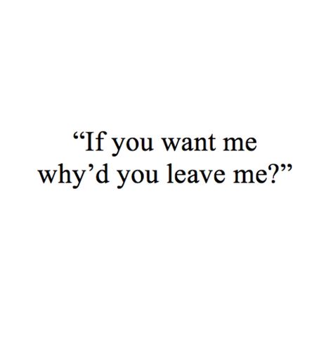 You Told Me To Leave Quotes, Why Did He Leave Me Quotes, He’s Leaving Me, You Loved Me But You Left, Why Don’t You Want Me Quotes, You Left Me Quotes Best Friend, Why Are You Leaving Me, Please Stay With Me Quotes, You Finally Broke Me Quotes