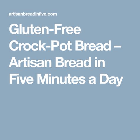 Gluten-Free Crock-Pot Bread – Artisan Bread in Five Minutes a Day Pot Bread Recipe, Bread Artisan, Fast Bread, Pot Bread, Crock Pot Bread, Gluten Free Info, Slow Cooker Bread, Gf Bread, Flourless Chocolate Cakes