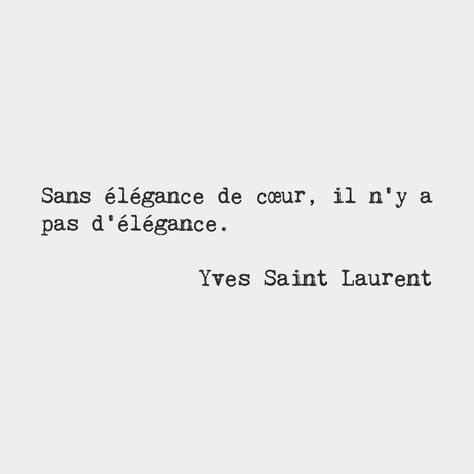 Without elegance of heart, there is no elegance. — Yves Saint Laurent, French fashion designer French Sayings Tattoos, French Sayings, French Phrases, Quote Citation, Manicure Tips, French Quotes, French Words, Fashion Quotes, Beautiful Person