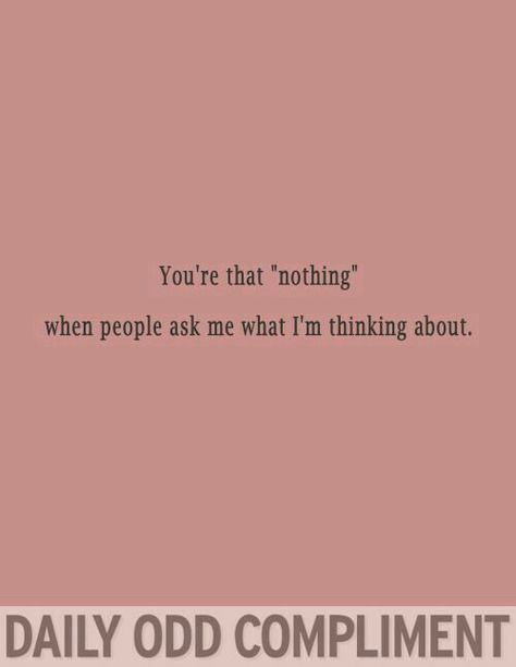 Daily Odd Compliment: You're that "nothing" when people ask me what I'm thinking about. Odd Compliment, Daily Odd, Daily Odd Compliment, Pickup Lines, Insta Captions, Quotes Of The Day, The Perfect Guy, Pick Up Lines, E Card