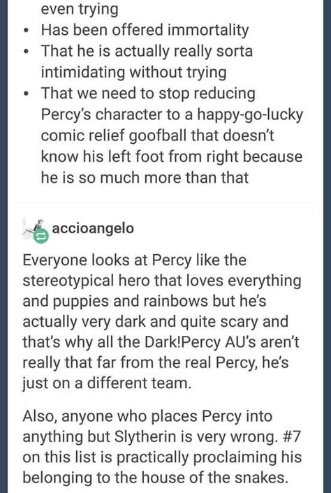 Dark and scary Percy Part 4 I agree with everything but I don't think that he belongs to Slitherin because he's really brave and loyal so I think he would be better in Griffindor Dark Percy, Zio Rick, Percy Jackson Head Canon, Frank Zhang, Piper Mclean, Peter Johnson, Jason Grace, Percy Jackson Quotes, Magnus Chase