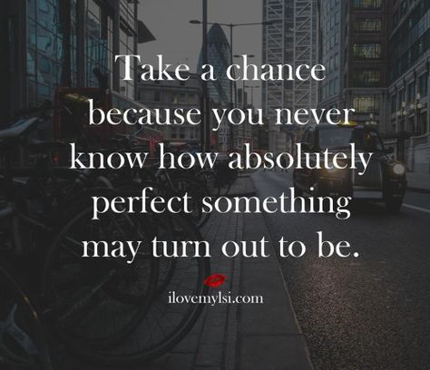 Take The Chance Quotes Relationships, Taking Chances Quotes, What Is True Love, Chance Quotes, Fantastic Quotes, Soul Mate Love, The Wedding Planner, Take A Chance, Thought Provoking Quotes