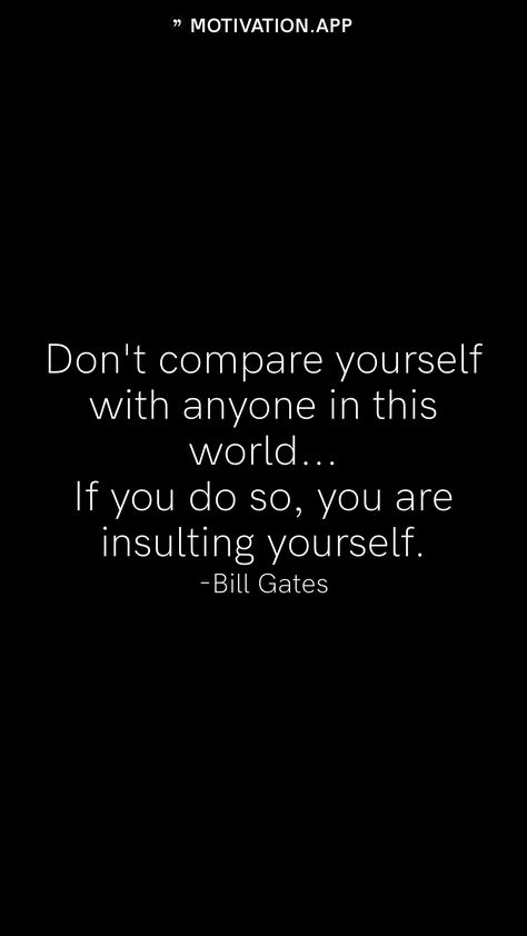 Don't compare yourself with anyone in this world... If you do so, you are insulting yourself. -Bill Gates   From the Motivation app: https://motivation.app Don't Compare Me With Anyone, Student Quotes, Bill Gates Quotes, Motivation App, Dont Compare, Don't Compare, Comparing Yourself To Others, Quotes For Students, Bill Gates