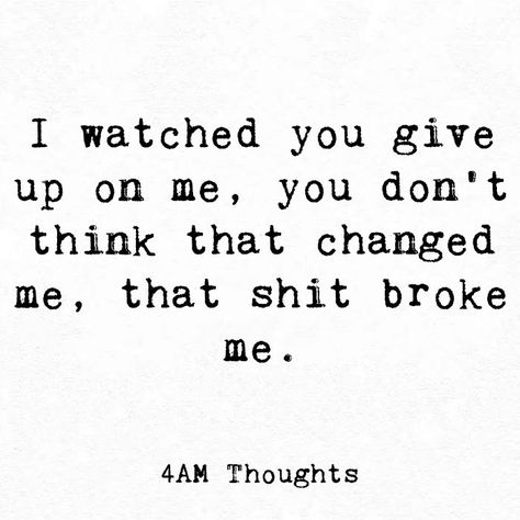 I watched you give up on me, you don't think that changed me, that shit broke me. You Broke Me Quotes, Betrayal Quotes, Important Quotes, Really Deep Quotes, Up Quotes, Breakup Quotes, Personal Quotes, Self Quotes, Deep Thought Quotes