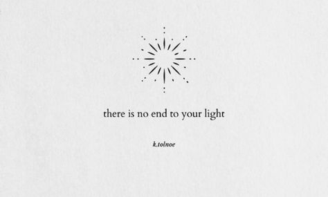 there is no end to your light Symbol For Light Tattoo, Shining Light Tattoo Ideas, You Are Light Tattoo, Light Inspired Tattoos, Never Doubt Your Light Tattoo, At Last I See The Light Tattoo, Love And Light Tattoo Ideas, Tattoo What Will Be Will Be, Tethered Tattoo