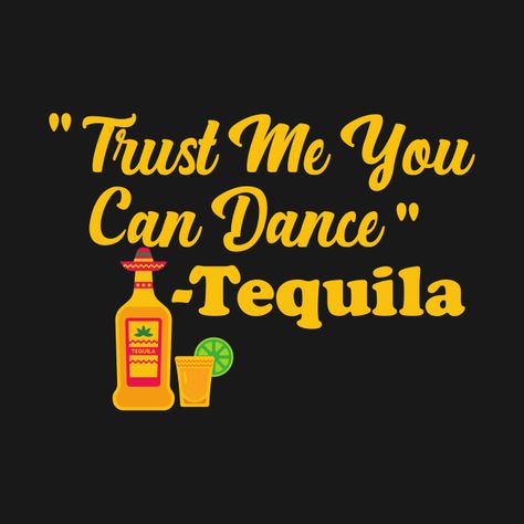 https://www.teepublic.com/t-shirt/18564932-trust-me-you-can-dance-tequila?store_id=454913 Tequila Quotes Funny, Tequila Quotes, Pop Culture Quotes, Culture Quotes, Funny Art, Quotes Funny, Trust Me, Tequila, Art Works