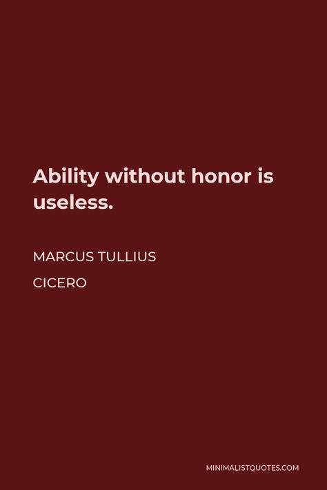 Marcus Tullius Cicero Quote: Ability without honor is useless. Marcus Cicero Quotes, Short Writings, Cicero Quotes, Honor Quotes, Marcus Tullius Cicero, A Quotes, Study Philosophy, Dog Waiting, Hope Life