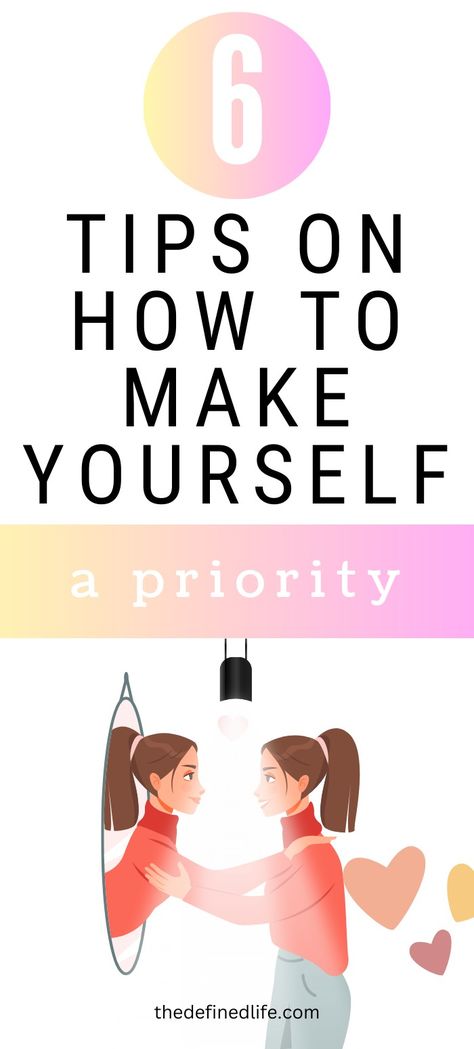 6 tips on how to make yourself a priority How To Make Yourself A Priority, How To Prioritize Yourself, Prioritizing Myself, Making Yourself A Priority, Prioritizing Yourself, Prioritize Yourself, How To Prioritize, Make Yourself A Priority, Personal Improvement