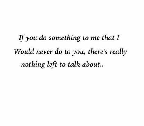 I Would Never Do That To You Quotes, I Have Nothing Left To Give, Nothing Left To Say, I Have Nothing, You Quotes, Do Something, Be Yourself Quotes, Talk About, Positive Quotes