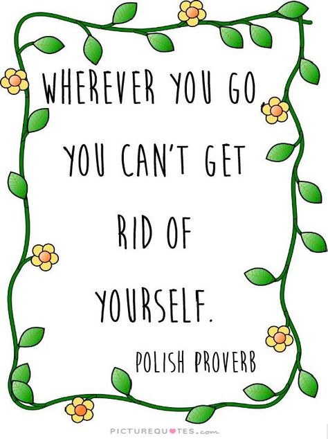 Wherever you go, you can't get rid of yourself. -Polish Proverb Polish Proverb, Polish Quotes, Polish Tattoos, Tattoos Pictures, Polish Traditions, Polish Words, Smart Quotes, Proverbs Quotes, Notable Quotes