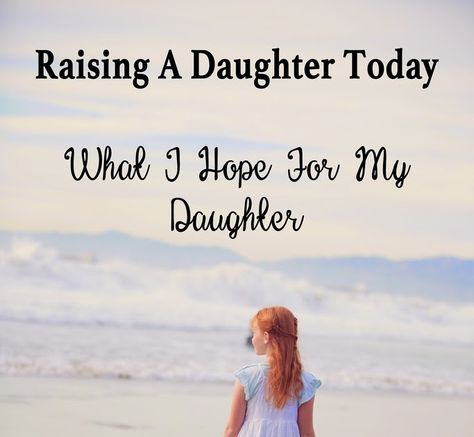 Hopes For My Daughter, Raising A Daughter, Daughter Advice, Love My Daughter Quotes, I Love My Daughter, Daughter Quotes, A Daughter, For My Daughter, My Daughter