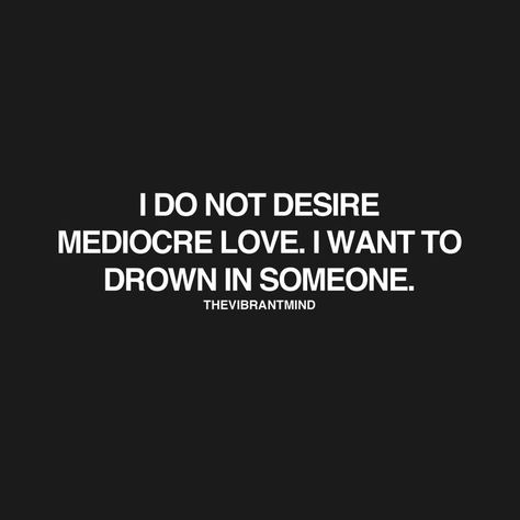 I do not desire mediocre love. I want to drown in someone... Spoiled Princess, Short Poems, Magic Words, Cute Love Quotes, Beautiful Quotes, The Words, Great Quotes, Beautiful Words, Inspire Me