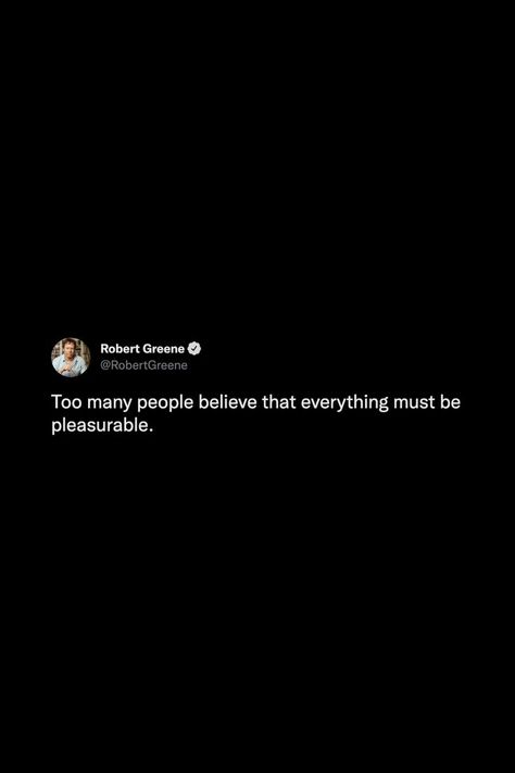 Too many people believe that everything must be pleasurable. #thoughts #tweets #quotes #pleasure #life #pain #deep #reminder #notestoself #growth Too Many Thoughts, Let People Believe What They Want Quotes, People Pleasure Quotes, People Believe What They Want, Privileged People Quotes, Immature People Tweets, Pleasure Quote, People Make Time For Who They Want To Tweets, Robert Greene