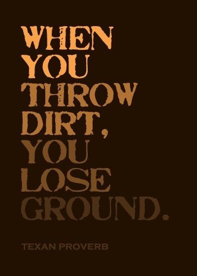 When you throw dirt you lose ground. Motivation Poster, Quotable Quotes, The Words, Great Quotes, Proverbs, Inspirational Words, Cool Words, Words Quotes, Favorite Quotes