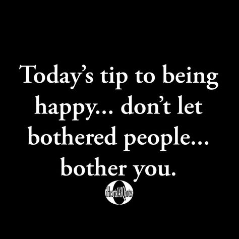 Today's tip to being happy... don't let bothered people... bother you | iHearts143Quotes - iHearts143Quotes Don’t Bother People, I Dont Bother Anyone Quotes, Don’t Bother Me Quotes, Let Them Be Mad Quotes, You Don’t Bother Me Quotes, Dont Bother Quotes, Why Even Bother Quotes, Dont Bother Me Quotes, Don’t Invite Me Quotes