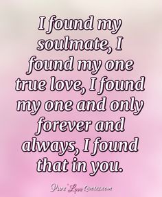 My Only Love Quotes, My Soulmate Quotes In Love, Missing My Soulmate, I Found My Soulmate, Love My Boyfriend Quotes, Found My Soulmate, Pure Love Quotes, Forever Love Quotes, Love My Husband Quotes