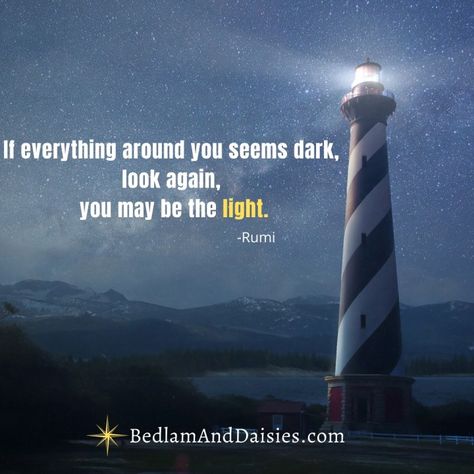 If everything around you seem dark, look again, you may be the light - Rumi Check out my website for more inspiration. Look For The Light Quotes, Be The Light Quotes, Light Beings Art, If Everything Around You Seems Dark, Be The Light Quote, What’s Done In The Dark Will Come To Light, For There Is Always Light Quote, Poetry About Light And Dark, Quotes About Light