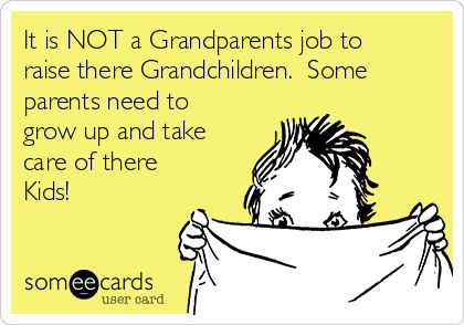 It is NOT a Grandparents job to raise there Grandchildren. Some parents need to grow up and take care of there Kids! Horrible Grandparents Quotes, Bad Grandparents Quotes, Grandchildren Quotes Grandparents, Bad Grandparents, Toxic Relatives, Raising Teenager Quotes, Raising Grandchildren, Raising Teenagers Humor, Grandparents Raising Grandchildren