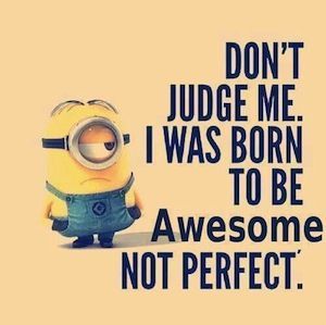 Don't judge me. I was born to be awesome, not perfect. Minion Humour, Minions Love, A Minion, Minion Quotes, Funny Minion Quotes, Minions Quotes, Don't Judge Me, Clipuri Video, Be Awesome