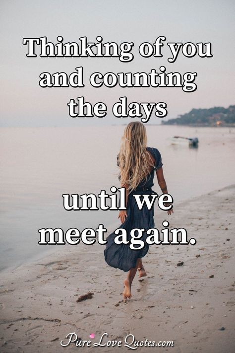 Thinking of you and counting the days until we meet again. #thinkingofyou #missyou #missyouquotes #countingtheday #cantwaittoseeyou Til We Meet Again Quotes, Counting Days Quotes, Until We Meet Again Quotes Heavens, Until We Meet Again Quote, The Day I Met You I Found My Missing Piece, I Miss U Quotes, Meet Again Quotes, Miss U Quotes, Thinking Of You Quotes For Him