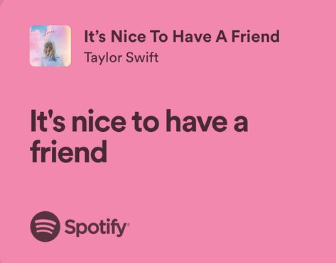 It’s Nice To Have A Friend, Best Friend Song Quotes, Its Nice To Have A Friend Lyrics Spotify, Taylor Swift Lyrics About Friends, Its Nice To Have A Friend Aesthetic, Taylor Swift Best Friend Quotes, Taylor Swift Friend Lyrics, Taylor Swift Lyrics Friends, Best Friend Taylor Swift Lyrics