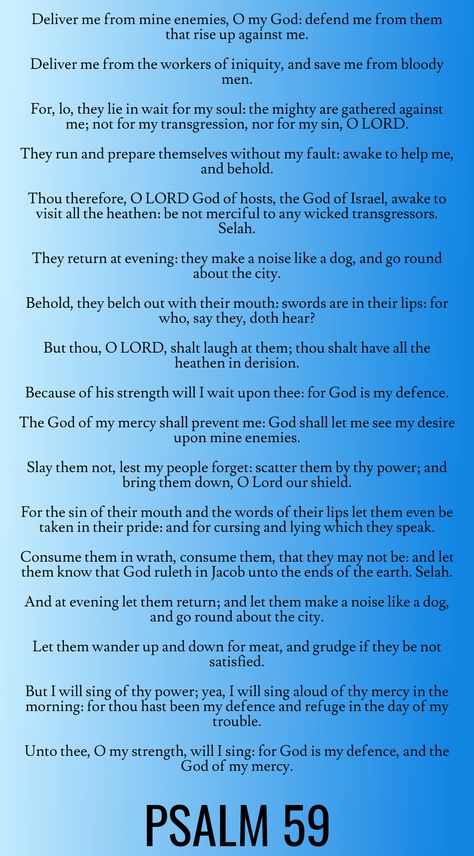 But I will sing of thy power; yea, I will sing aloud of thy mercy in the morning: for thou hast been my defence and refuge in the day of my trouble. Unto thee, O my strength, will I sing: for God is my defence, and the God of my mercy… Psalm 59 (KJV) Psalm 59, Blessing Prayers, Psalm 45, Christ Consciousness, Psalm 3, Prayers Of Encouragement, Prayer Bible, Inspirational Verses, Prayer Life