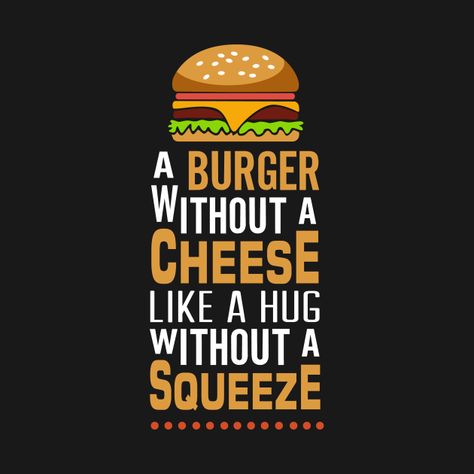 Check out this awesome 'A+burger+without+a+cheese+a+like+a+hug+without+a+squeeze.' design on @TeePublic! Hamburger Quotes, Burger Quotes, Restaurant Quotes, Resturant Logo, Funny Burger, Cafe Quotes, Foodie Design, Foodie Quotes, Food Quotes Funny