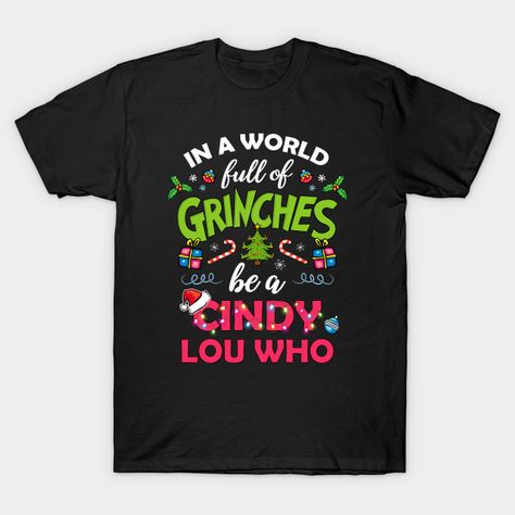 In A World Full Of Grinches Be A Cindy Lou Who Grinch Tshirt, Cindy Who, Grinch T Shirt, Laptop Case Stickers, Shirts Vinyl, Christmas Shirt Funny, Cindy Lou Who, Cindy Lou, Cricut Projects Beginner