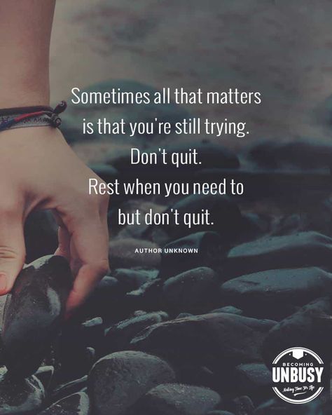 Sometimes all that matters is that you're still trying. Don't quit. Rest when you need to but don't quit. *Love these self love quotes and this Becoming UnBusy website Quit Quotes, Dont Quit Quotes, Quitting Quotes, Simple Life Quotes, Nutrition Coaching, Show Yourself, Being Different, Don't Quit, Savage Quotes