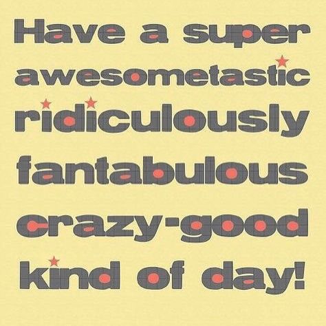 Have a super awesometastic ridiculously fantabulous crazy-good kind of day!  | Jo Glo Good Day Quotes, Typographic Print, Good Morning Sunshine, We Are The World, Day Quotes, Good Morning Good Night, Have A Nice Day, E Card, Morning Messages