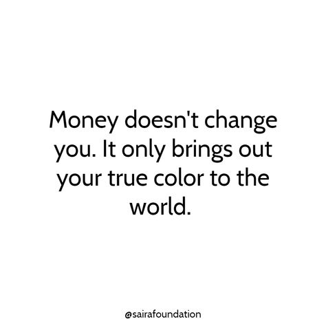 Often we hear people saying, he/she has changed as a person after acquiring wealth. That's not true. Money doesn't change us. It is only an opportunity to bring out our true nature to the world - good or bad. When People Owe You Money Quotes, Money Ruins People Quotes, Money Doesnt Make You Better Quotes, Money Shows True Colors Quotes, Money Changes People Quotes, Money Makes People Change Quotes, Quotes On Money Minded People, Greedy People Quotes, Wasted Time Is Worse Than Wasted Money