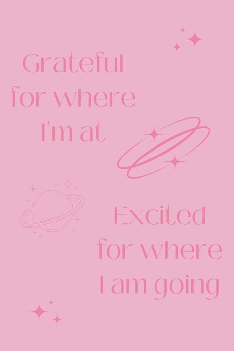 Grateful For Where Im At Excited About Where Im Going, Grateful For Where I Am Excited For Where Im Going, I Am Excited For The Future, Grateful For Where Im At Quotes, Gratefulness Affirmations, Excited Aesthetic, Happy Vision Board, Pink Aesthetic Posters, Fun Vision Board