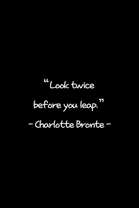 Always check before you leap. If you think this is a good quote, please write your thoughts. Charlotte Bronte Quotes, Bronte Quotes, Quotes About Wisdom, Good Quote, Charlotte Bronte, Meaningful Words, Wisdom Quotes, Best Quotes, You Think