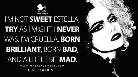 I'm not sweet Estella, try as I might. I never was. I'm Cruella, born brilliant, born bad, and a little bit mad. - MagicalQuote Cruella Quotes, Cruella Wallpaper, Emma Stone Quotes, 101 Dalmations Cruella, Famous Villains, Dalmatian Puppies, Iconic Quotes, Disney Themed Outfits, Villain Quote