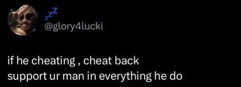 @glory4lucki if he cheating, cheat back support ur man in everything he do Men That Cheat Quotes, He Cheated, Men Who Cheat Quotes, Men Who Cheat, Cheating Men, Cheating Quotes, Twitter Funny, Your Man, Relatable Tweets