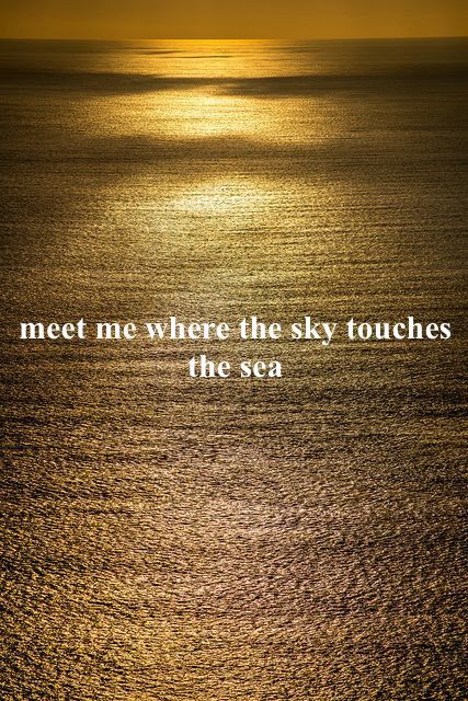 Meet me where the sky touches the sea, quote, sea, gold, aesthetic Old Aesthetic Quotes, Sea Side Quotes, Meet Me Where The Sky Touches The Sea, Sky And Sea Quotes, Sea Quotes Lyrics, Sea View Quotes, Sea Quotes Instagram Caption, Quotes Sea Ocean, Gold Aesthetic Quotes