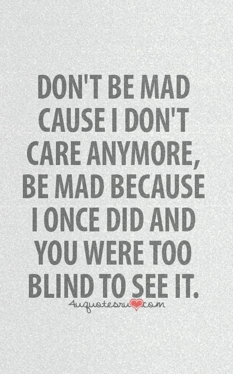 Don't be mad cause I don't care anymore, be mad because I once did & you were too blind to see it. Breaking Point Quotes, Edge Quotes, Over You Quotes, Quotes Lost, Fake Friend Quotes, Quotes About Moving, Single Mom Quotes, Quotes About Moving On, Moving On