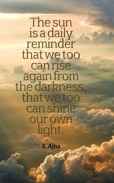 "The sun is a daily reminder that we too can rise again from the darkness, that we too can shine our own light." -S. Ajna Sun Shine Quotes, Sun Shining Quotes, Sun Rays Quotes, Sun Light Quotes, Sun Shiny Day Quotes, The Sun Is A Daily Reminder, A Daily Reminder, Sun Shine, Encouraging Quotes