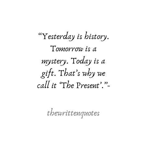 Today Is A Present Quote, Today Is History Tomorrow Is A Mystery, Yesterday Was History Quotes, Today Is A Gift Thats Why Its Called Present, Time Is A Gift Quote, Yesterday Is A History Today Is A Gift, Yesterday Is History Tomorrow Is Mystery Tattoo, Today Is A Gift Tattoo, Each Day Is A Gift Quote