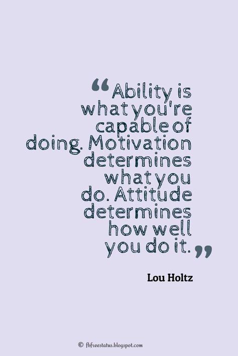 Attitude Quotes and Saying "Ability is what you're capable of doing. Motivation determines what you do. Attitude determines how well you do it." ― Lou Holtz #quotes Can Do Attitude Quotes, You Are Capable Quotes, Capable Quotes, Proud Of You Quotes Daughter, Work Attitude Quotes, Fridge Quotes, Ability Quotes, Lou Holtz Quotes, Work Attitude